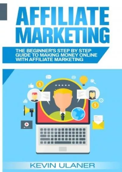 Affiliate Marketing: The Beginner\'s Step By Step Guide To Making Money Online With Affiliate Marketing (Brief Guides on Passive Income, Affiliate ... Small Business Ideas, Financial Freedom)