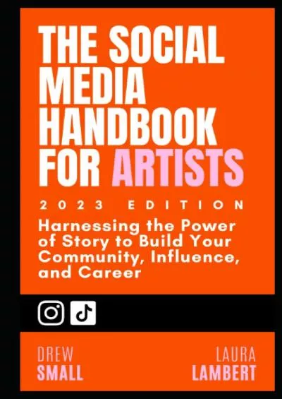 The Social Media Handbook for Artists and Musicians (2023 Edition): Harnessing the Power of Story to Build Your Community, Influence, and Career