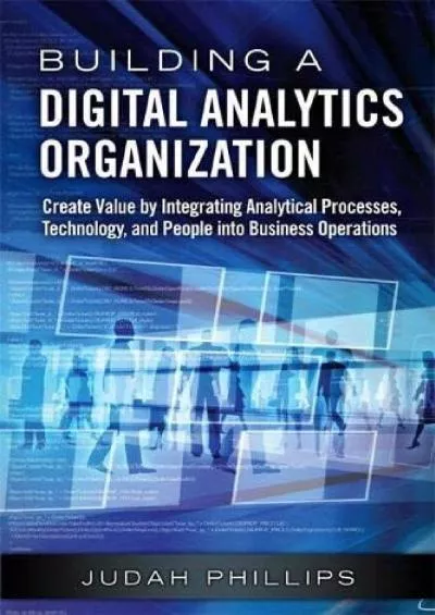 Building a Digital Analytics Organization: Create Value by Integrating Analytical Processes,
