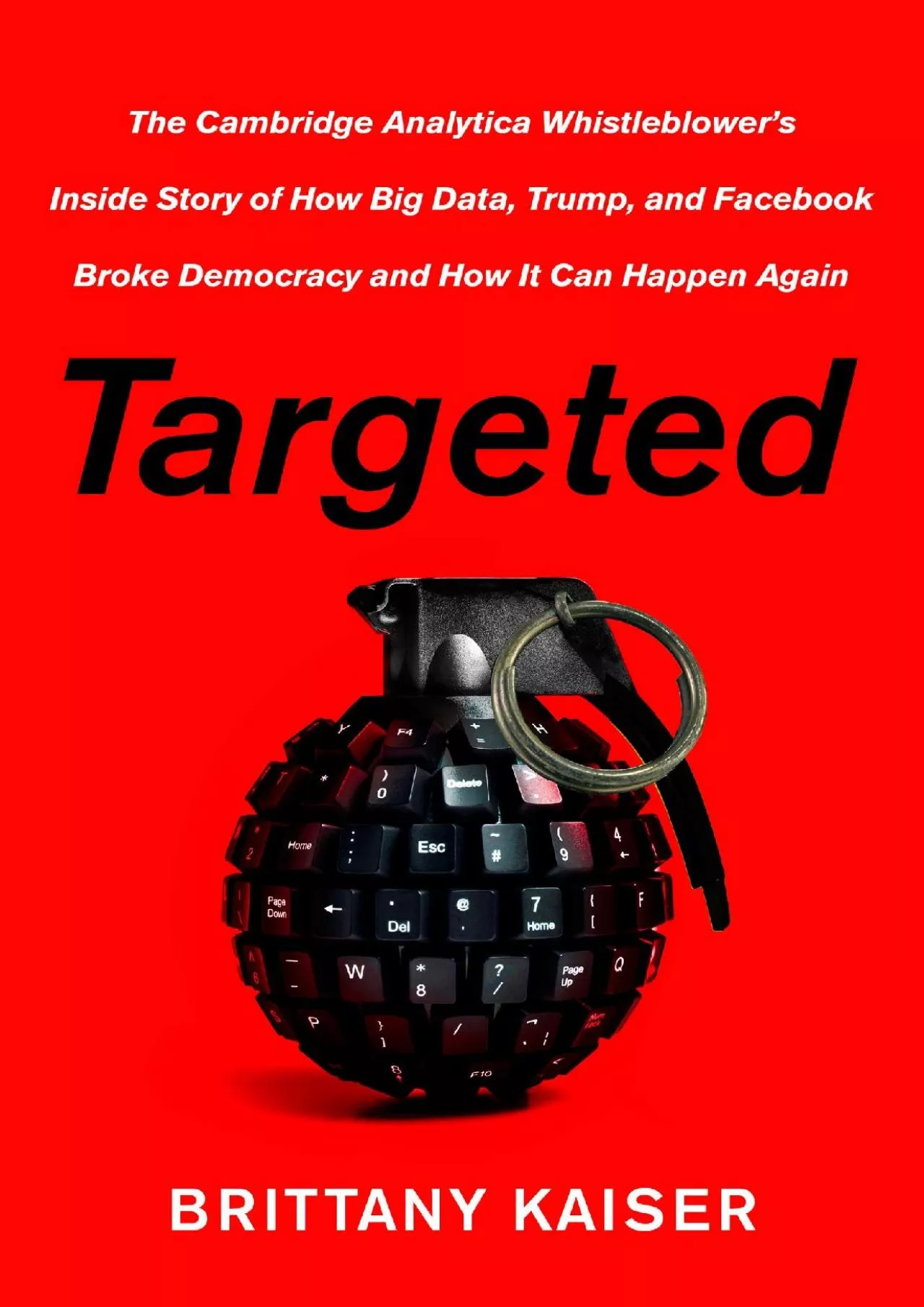Targeted: The Cambridge Analytica Whistleblower\'s Inside Story of How Big Data, Trump,