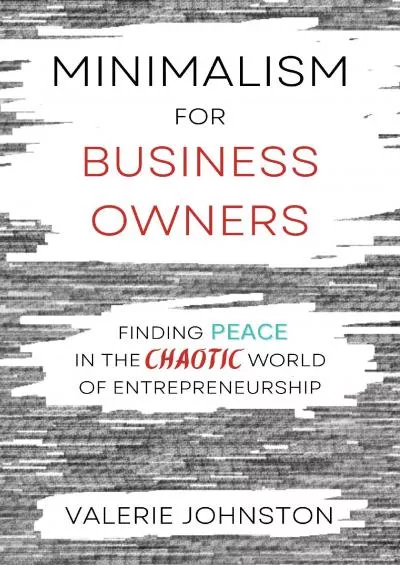 Minimalism for Business Owners: Finding Peace in the Chaotic World of Entrepreneurship