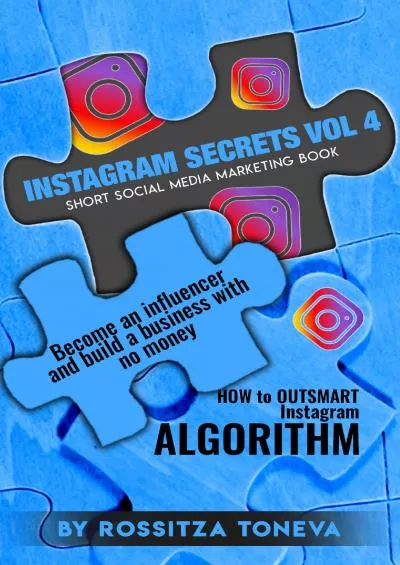INSTAGRAM SECRETS (Vol.4) : How to Outsmart Instagram ALGORITHM.Become an Influencer and build a Business with no money on Instagram. Short social media marketing book.