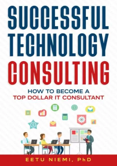 Successful Technology Consulting: How to Become a Top Dollar IT Consultant