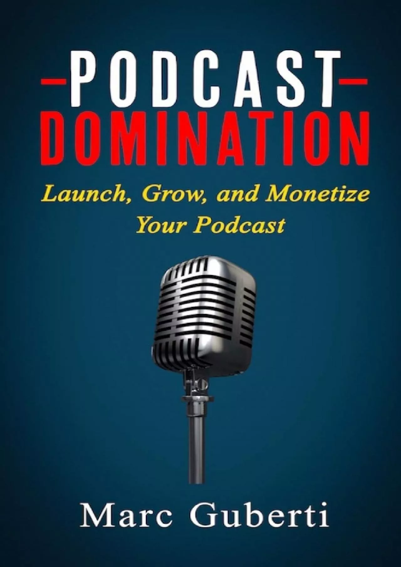 PDF-Podcast Domination: Launch, Grow, and Monetize Your Podcast (Grow Your Influence Series)