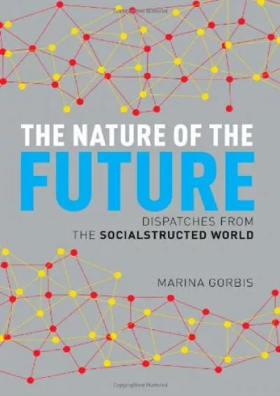 The Nature of the Future: Dispatches from the Socialstructed World