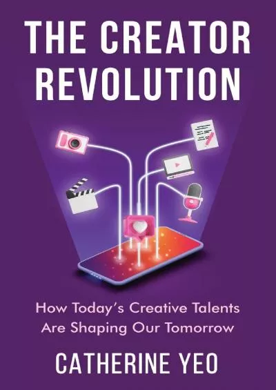 The Creator Revolution: How Today’s Creative Talents Are Shaping Our Tomorrow