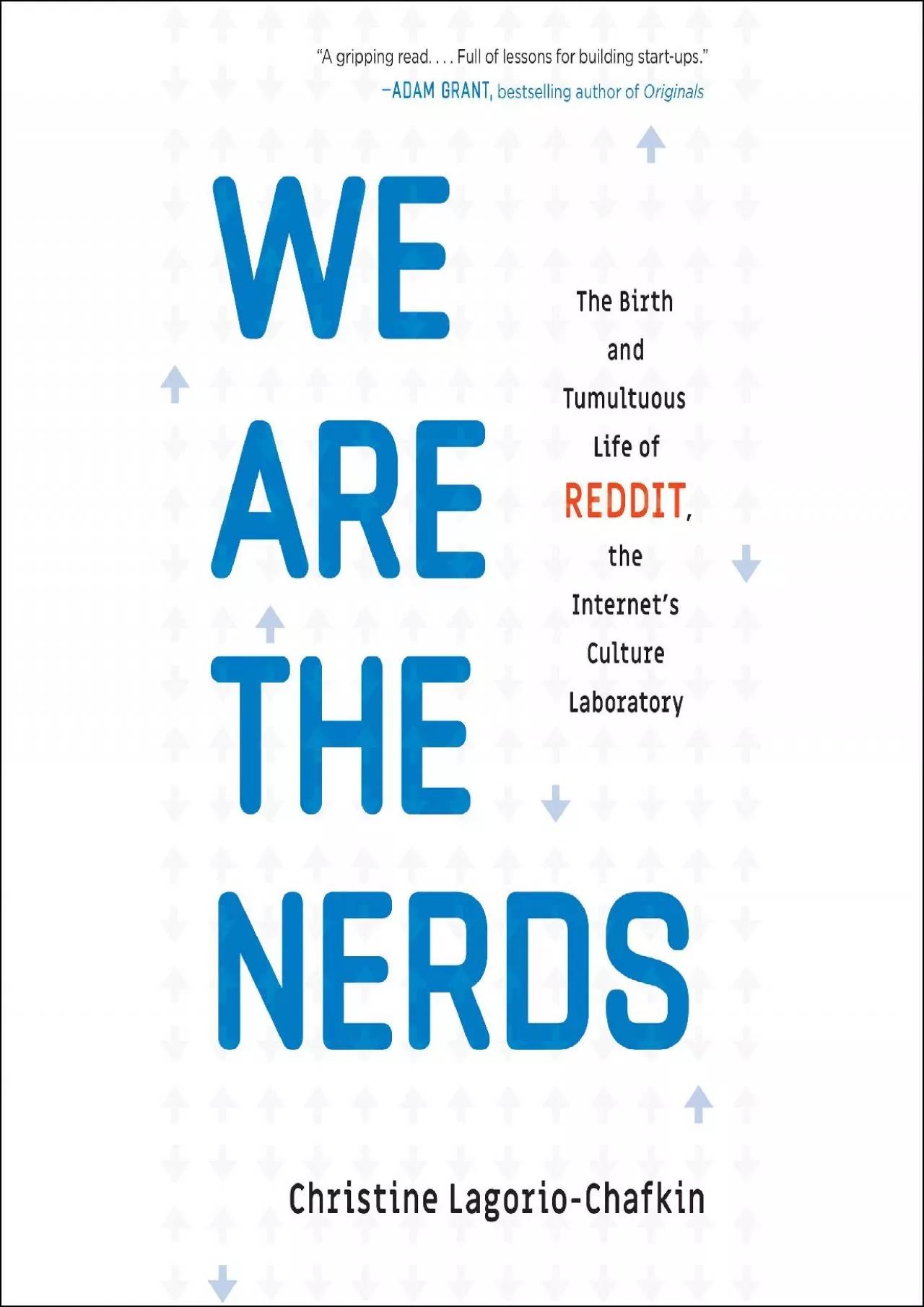 We Are the Nerds: The Birth and Tumultuous Life of Reddit, the Internet\'s Culture Laboratory