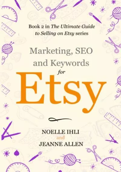Marketing, Keywords, and SEO for Etsy: Book 2 in The Ultimate Guide to Selling on Etsy Series