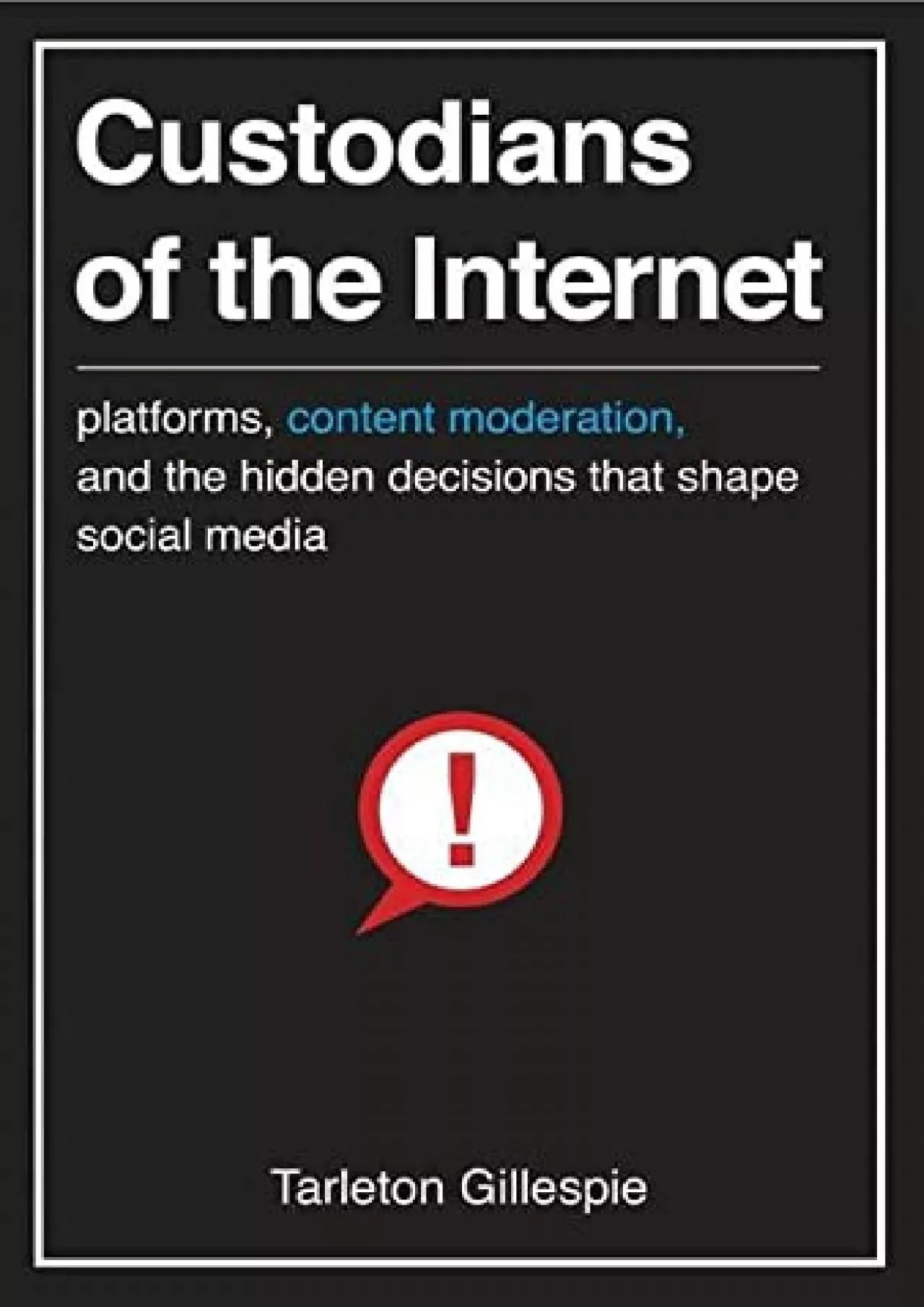 Custodians of the Internet: Platforms, Content Moderation, and the Hidden Decisions That