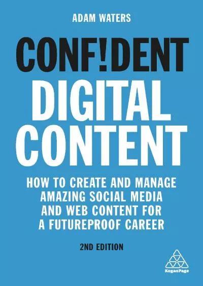 Confident Digital Content: How to Create and Manage Amazing Social Media and Web Content for a Futureproof Career (Confident Series Book 7)