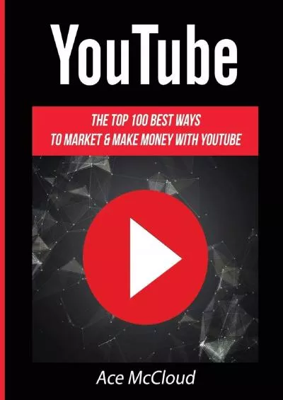 YouTube: The Top 100 Best Ways To Market & Make Money With YouTube (Social Media Youtube Business Online Marketing)