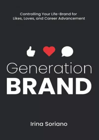 Generation Brand: Controlling Your Life-Brand for Likes, Loves and Career Advancement