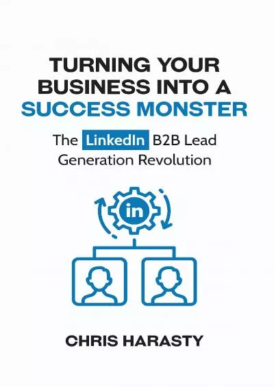 Turning Your Business into a Success Monster: The LinkedIn B2B Lead Generation Revolution