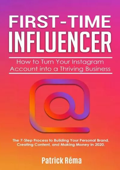 First-Time Influencer: How to Turn Your Instagram Account into a Thriving Business: The