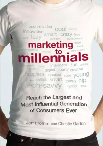 Marketing to Millennials: Reach the Largest and Most Influential Generation of Consumers