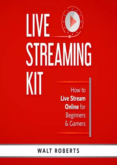 Live Streaming Kit: How to Live Stream Online for Beginners & Gamers (Live Streaming Tech, Book 1)