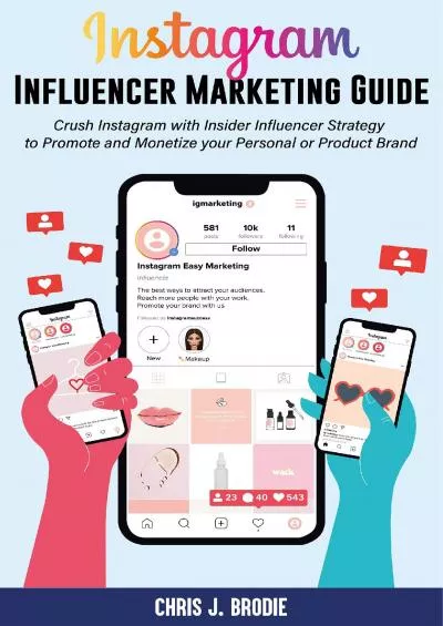 Instagram Influencer Marketing Guide: Crush Instagram with Insider Influencer Strategy to Promote and Monetize your Personal or Product Brand (Entrepreneurial Pursuits)