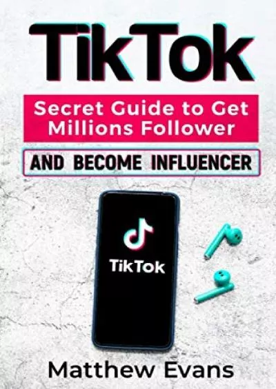 TikTok: Secret Guide to Get Millions Follower and Become Influencer, Make Money Like a