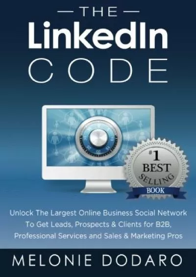 The LinkedIn Code: Unlock the largest online business social network to get leads, prospects & clients for B2B, professional services and sales & marketing pros