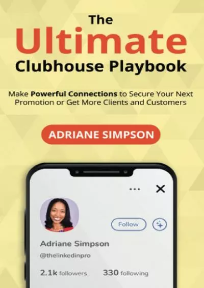 The Ultimate Clubhouse Playbook: Make Powerful Connections to Secure Your Next Promotion or Get More Clients and Customers