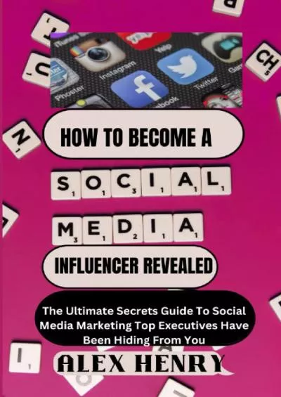 HOW TO BECOME A SUCCESSFUL SOCIAL MEDIA INFLUENCER REVEALED: The Ultimate Secrets Guide To Social Media Marketing Top Executives Have Been Hiding From You