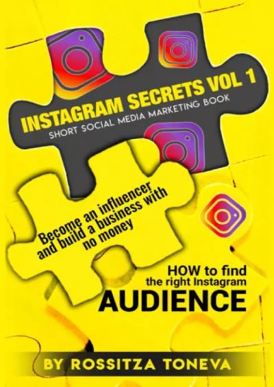 Instagram Secrets Vol 1: HOW to find the right Instagram AUDIENCE.: Become an influencer and build a business with no money On Instagram. Short social media marketing book.