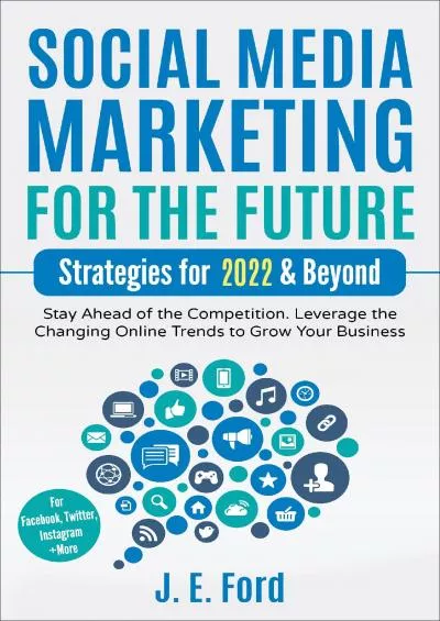 Social Media Marketing for the Future: Strategies for 2022 & Beyond: Stay Ahead of the Competition. Leverage Changing Online Trends to Grow Your Business (For Facebook, Twitter, Instagram +More)