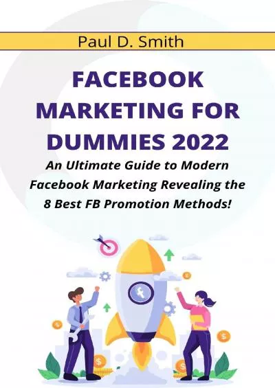 FACEBOOK MARKETING FOR DUMMIES 2022: An Ultimate Guide to Modern Facebook Marketing Revealing the 8 Best FB Promotion Methods