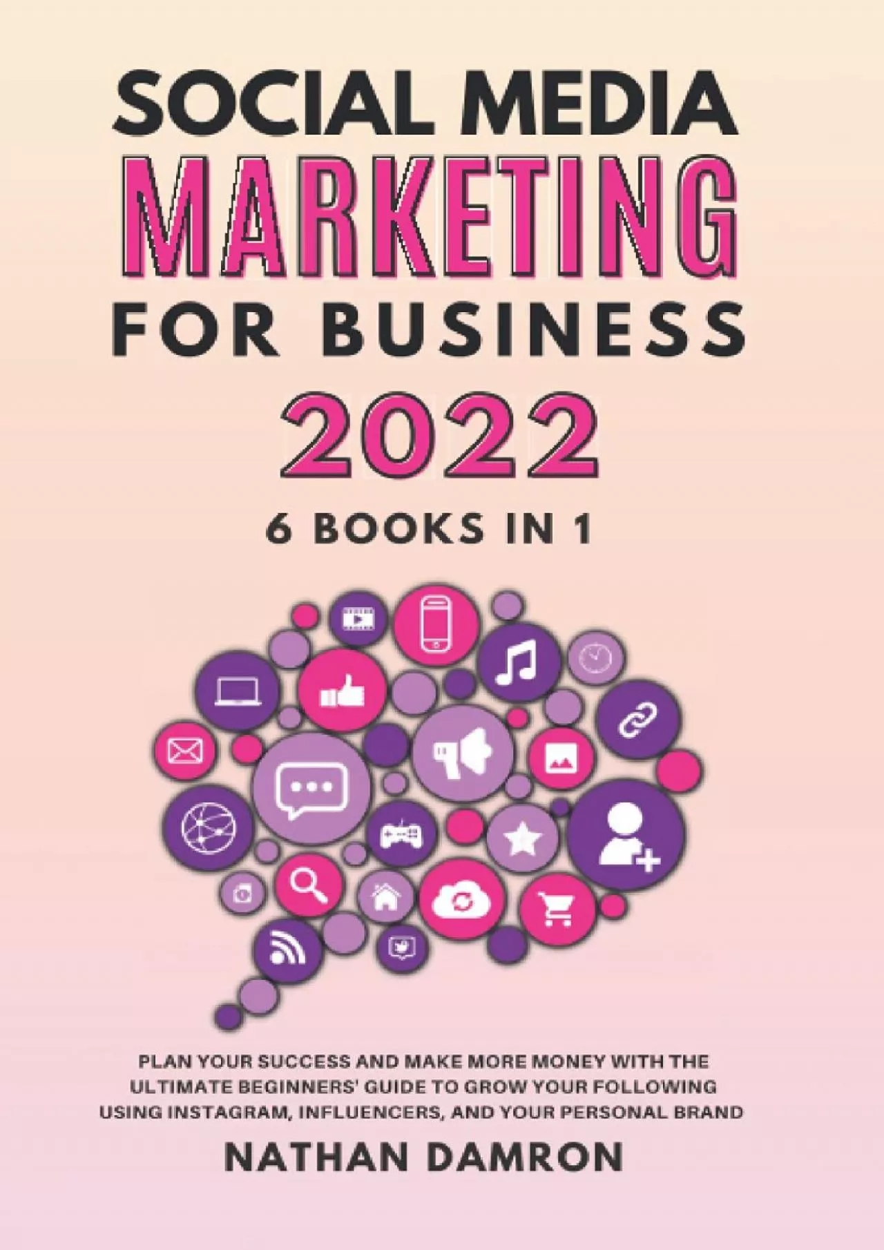 SOCIAL MEDIA MARKETING FOR BUSINESS 2022 6 BOOKS IN 1: Plan your Success and Make More
