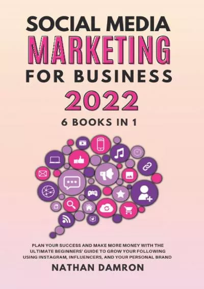 SOCIAL MEDIA MARKETING FOR BUSINESS 2022 6 BOOKS IN 1: Plan your Success and Make More Money with the Ultimate Beginners Guide to Grow your ... Influencers, and your Personal Brand