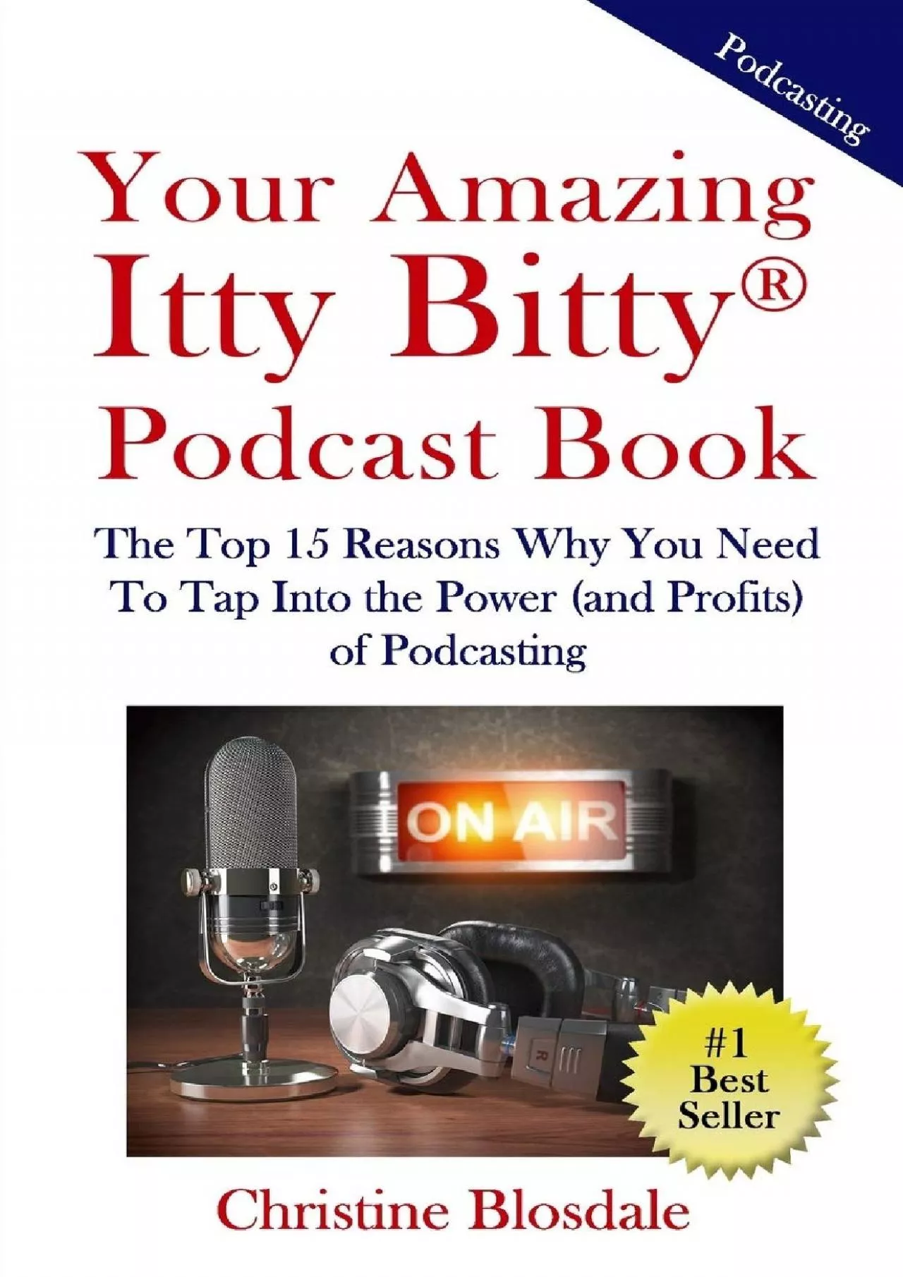 Your Amazing Itty Bitty® Podcast Book: The Top 15 Reasons Why You Need To Tap Into the