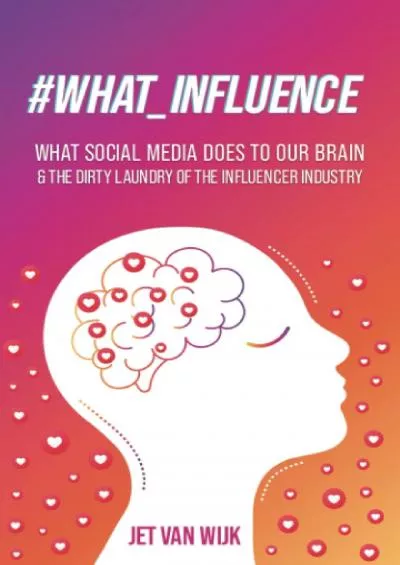 What Influence: What Social Media Does To Our Brain & The Dirty Laundry Of The Influencer Industry
