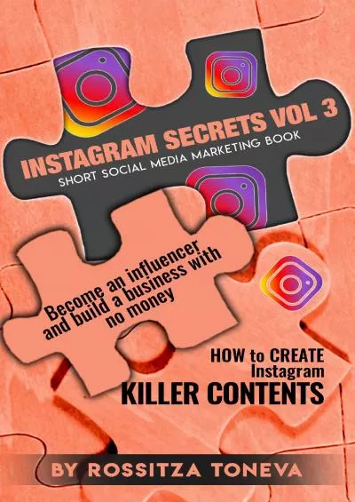 INSTAGRAM SECRETS (VOL.3) : How to create INSTAGRAM KILLER CONTENT. Become an Influencer and build a Business with no money on Instagram. Short social media marketing book.