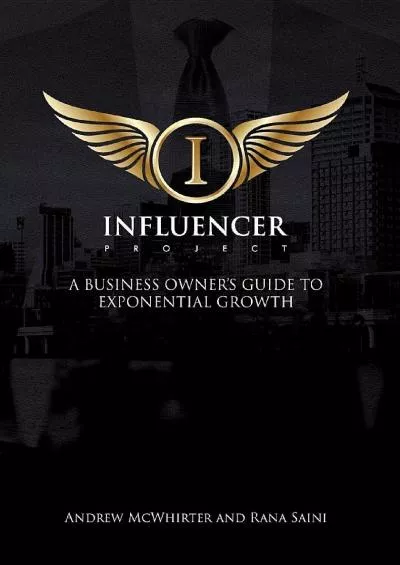 The Influencer Project: A Business Owner\'s Guide To Exponential Growth