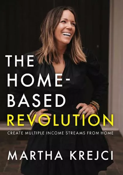 The Home-Based Revolution: Create Multiple Income Streams from Home