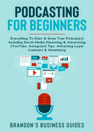Podcasting For Beginners : Everything To Start& Grow Your Podcast(s) Including Social