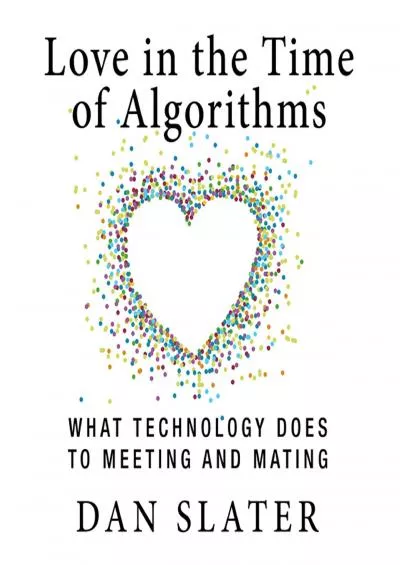 Love in the Time of Algorithms: What Technology Does to Meeting and Mating