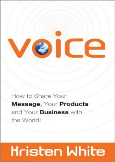 Voice: How to Share Your Message, Your Products and Your Business with the World