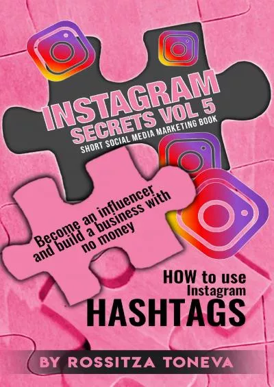 INSTAGRAM SECRETS ( Vol 5 ): HOW to use Instagram HASHTAGS: Become an influencer and build a business with no money on Instagram. Short social media marketing book.