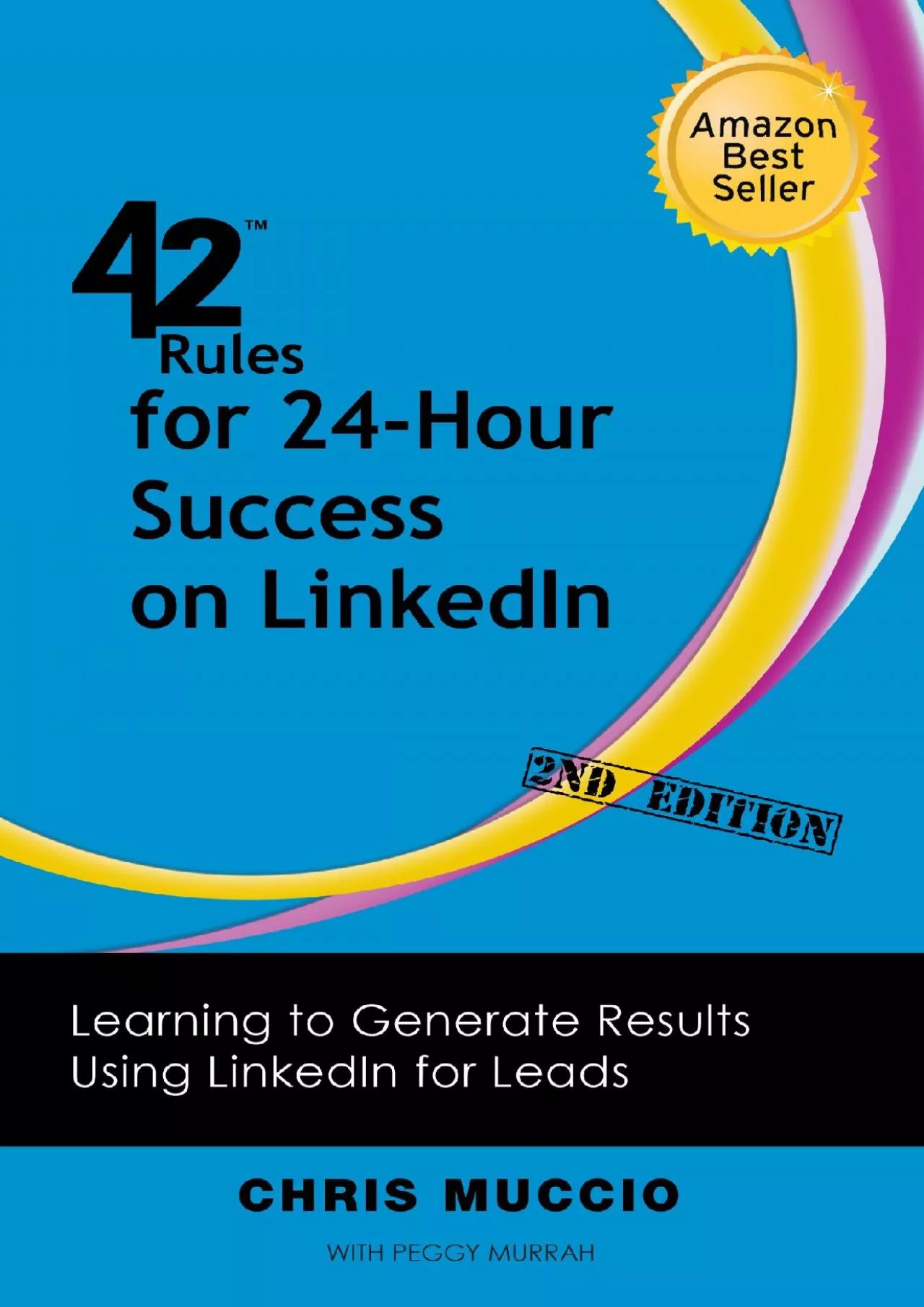 42 Rules for 24-Hour Success on LinkedIn (2nd Edition): Learning to Generate Results Using