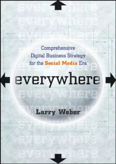 Everywhere: Comprehensive Digital Business Strategy for the Social Media Era