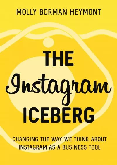 The Instagram Iceberg: Changing The Way We Think About Instagram As A Business Tool