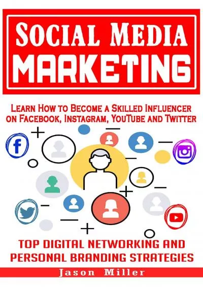 Social Media Marketing: Learn How to Become a Skilled Influencer on Facebook, Instagram, YouTube and Twitter: Top Digital Networking and Personal Branding Strategies