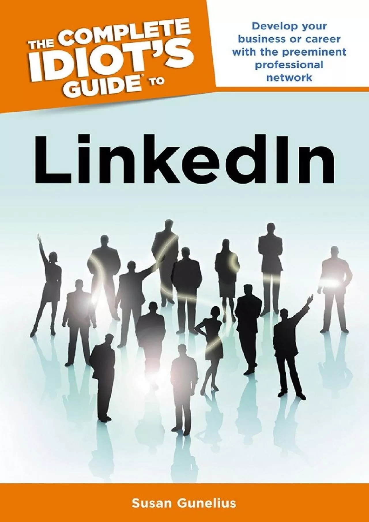 The Complete Idiot\'s Guide to LinkedIn: Develop Your Business or Career with the Preeminent