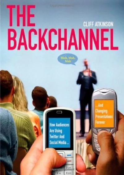 The Backchannel: How Audiences Are Using Twitter and Social Media and Changing Presentations Forever