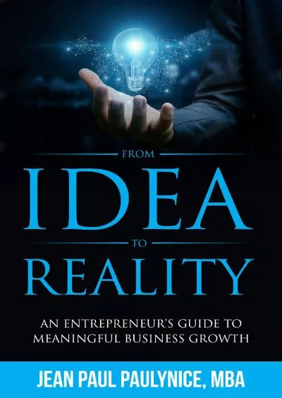 FROM IDEA TO REALITY: AN ENTREPRENEUR’S GUIDE TO MEANINGFUL BUSINESS GROWTH