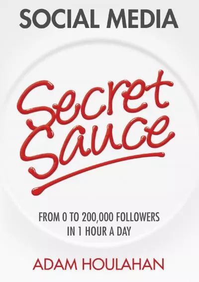 Social Media Secret Sauce: From 0 to 200,000 Followers in 1 Hour a Day
