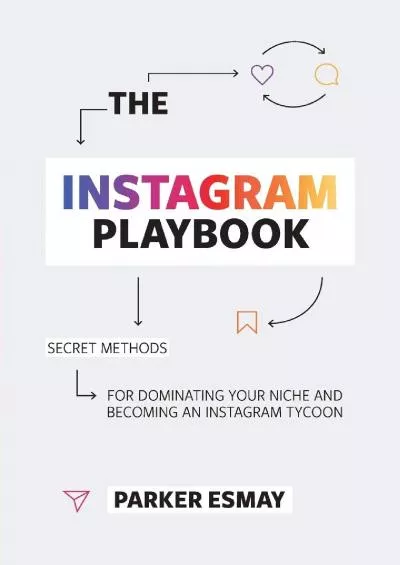The Instagram Playbook: Secret Methods for Dominating Your Niche and Becoming an Instagram Tycoon