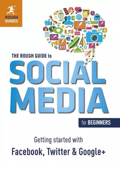 The Rough Guide to Social Media for Beginners: Getting Started with Facebook, Twitter and Google+