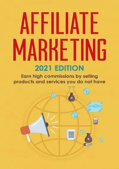 Affiliate Marketing: 2021 Edition - Earn high commissions by selling products and services you do not have (Best Financial Freedom Books & Audiobooks)